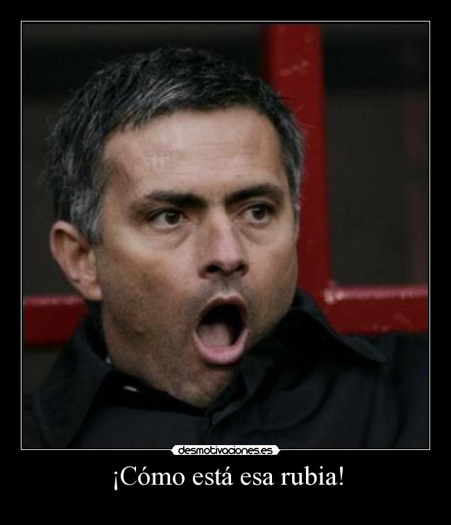 ¡Cómo está esa rubia! -