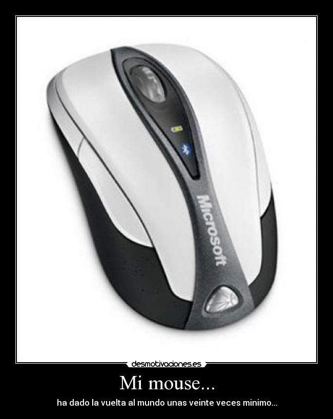 Mi mouse... - ha dado la vuelta al mundo unas veinte veces minimo...