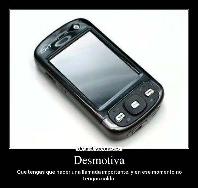 Desmotiva - Que tengas que hacer una llamada importante, y en ese momento no tengas saldo.