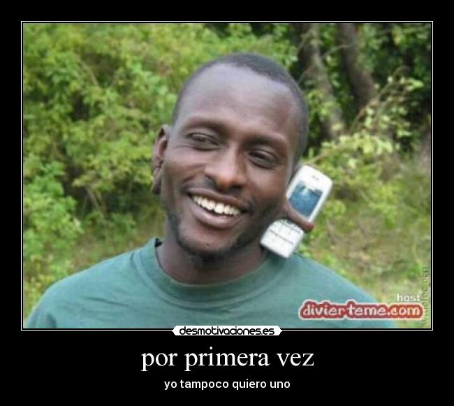 por primera vez - yo tampoco quiero uno