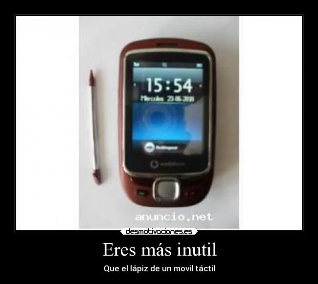 Eres más inutil - Que el lápiz de un movil táctil