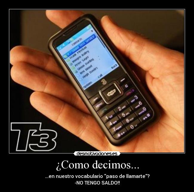 ¿Como decimos... - ...en nuestro vocabulario paso de llamarte?
-NO TENGO SALDO!!