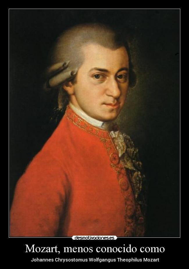 Mozart, menos conocido como -  Johannes Chrysostomus Wolfgangus Theophilus Mozart