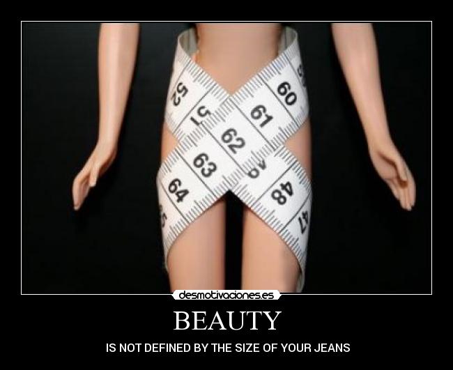 BEAUTY - IS NOT DEFINED BY THE SIZE OF YOUR JEANS