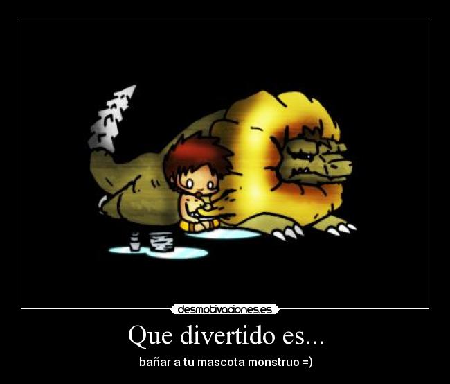 Que divertido es... - bañar a tu mascota monstruo =)