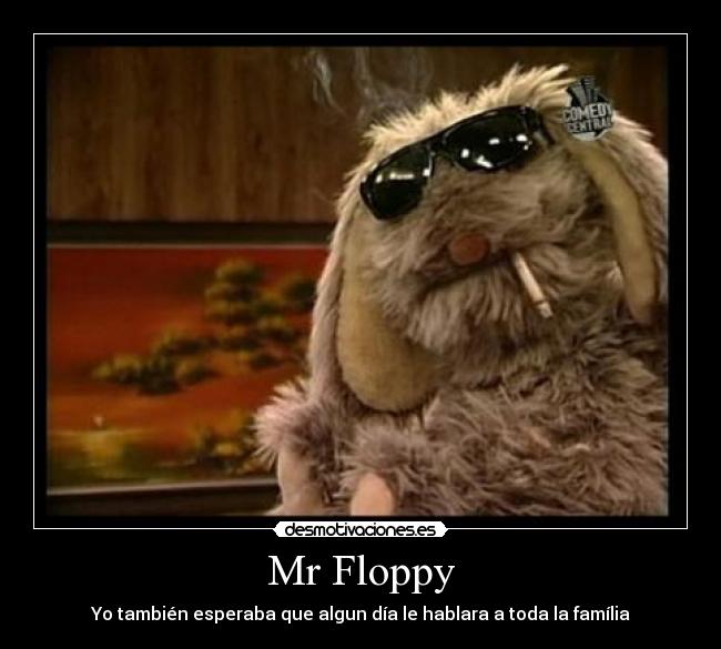 Mr Floppy - Yo también esperaba que algun día le hablara a toda la família