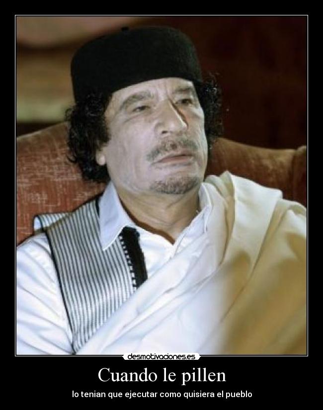 Cuando le pillen - lo tenian que ejecutar como quisiera el pueblo