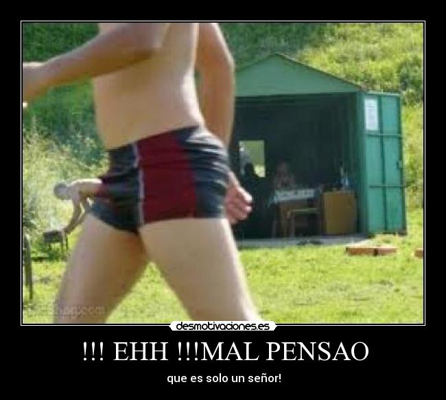 !!! EHH !!!MAL PENSAO - que es solo un señor!