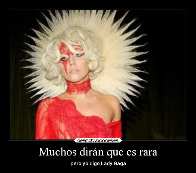 Muchos dirán que es rara - pero yo digo Lady Gaga