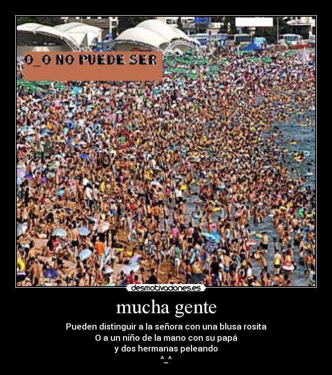 mucha gente - Pueden distinguir a la señora con una blusa rosita
O a un niño de la mano con su papá
y dos hermanas peleando
^_^