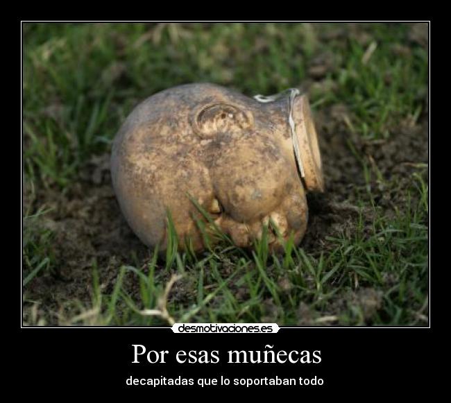 Por esas muñecas - decapitadas que lo soportaban todo 