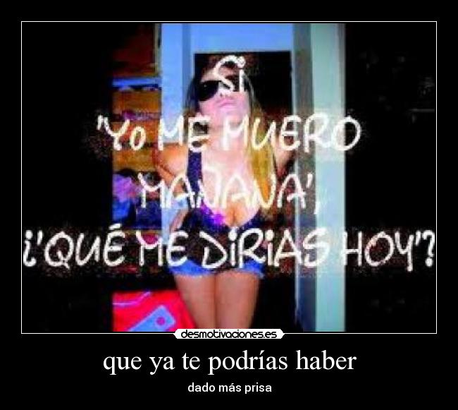que ya te podrías haber - 