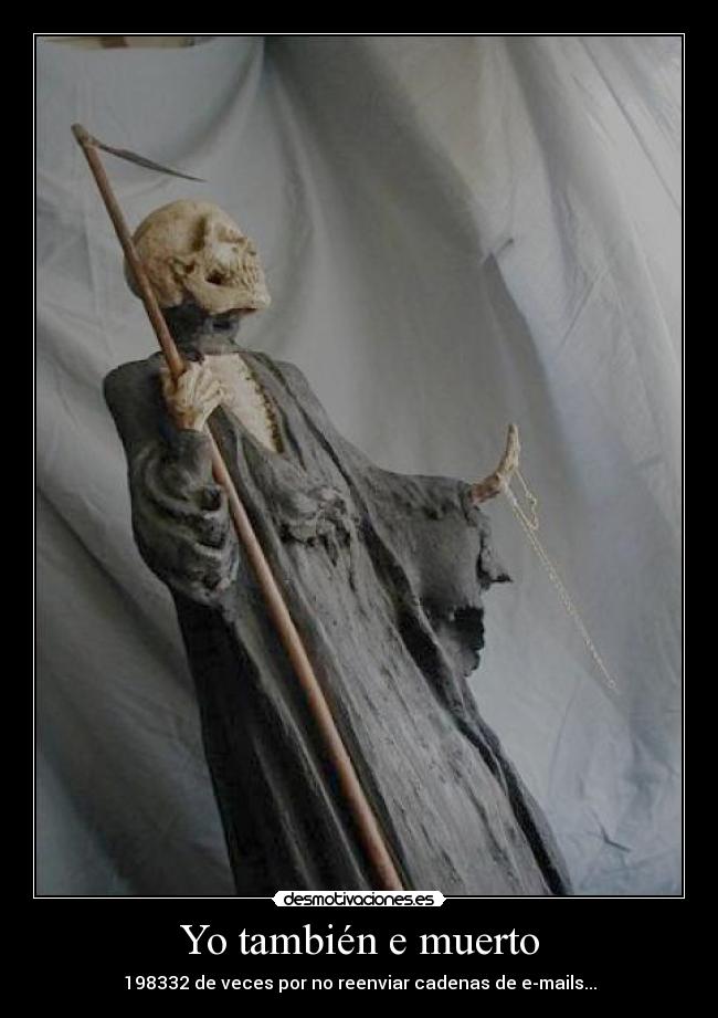 Yo también e muerto - 198332 de veces por no reenviar cadenas de e-mails...