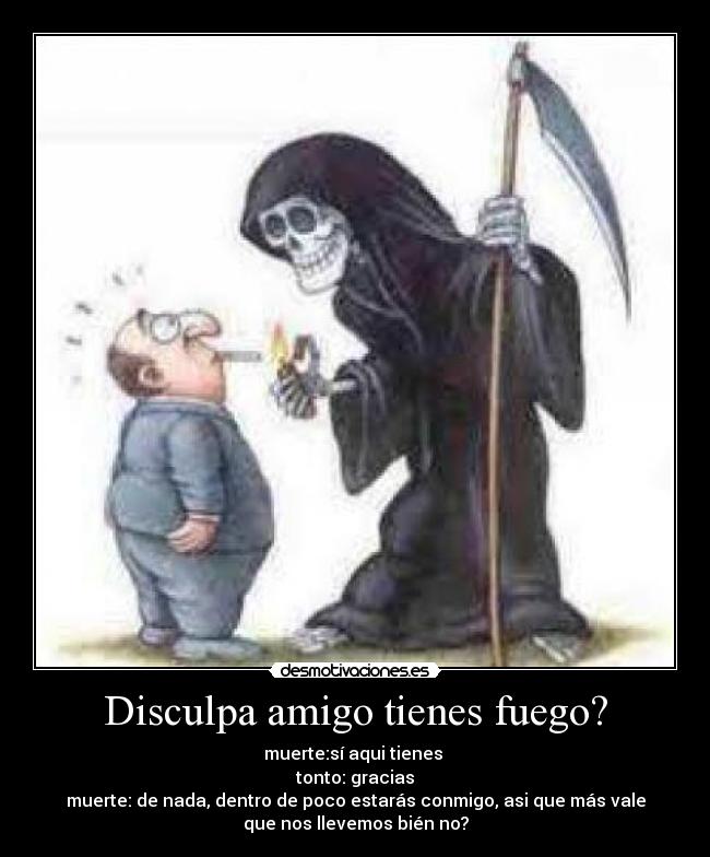 Disculpa amigo tienes fuego? -