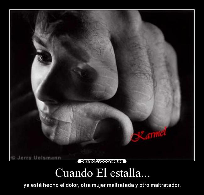 Cuando El estalla... - ya está hecho el dolor, otra mujer maltratada y otro maltratador.