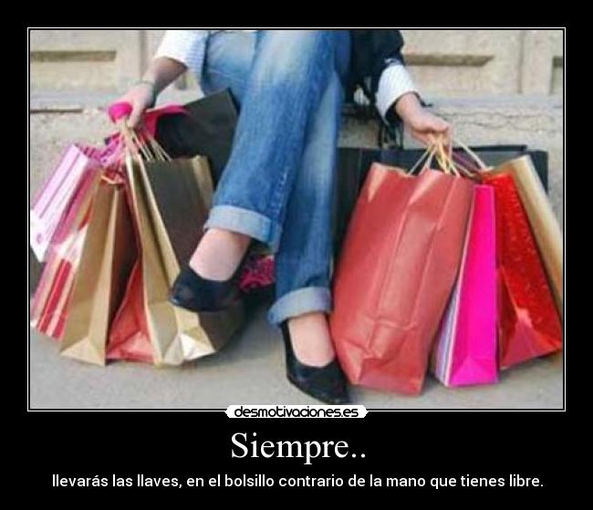 Siempre.. - llevarás las llaves, en el bolsillo contrario de la mano que tienes libre.