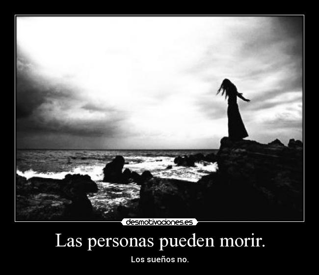 Las personas pueden morir. - Los sueños no.