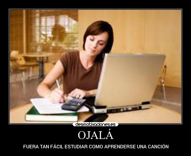 OJALÁ - FUERA TAN FÁCIL ESTUDIAR COMO APRENDERSE UNA CANCIÓN
