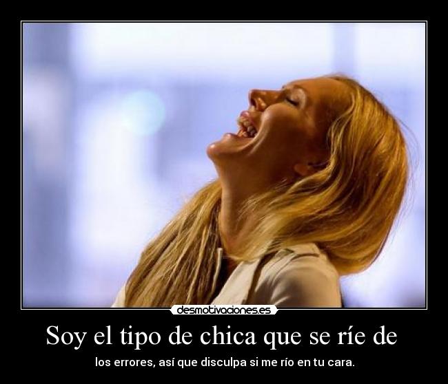 Soy el tipo de chica que se ríe de  - 