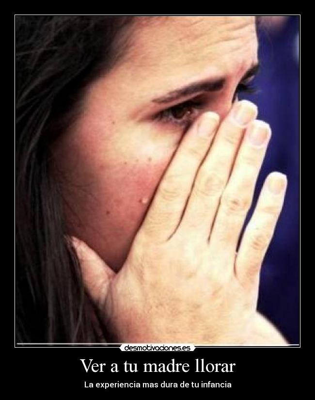 Ver a tu madre llorar -