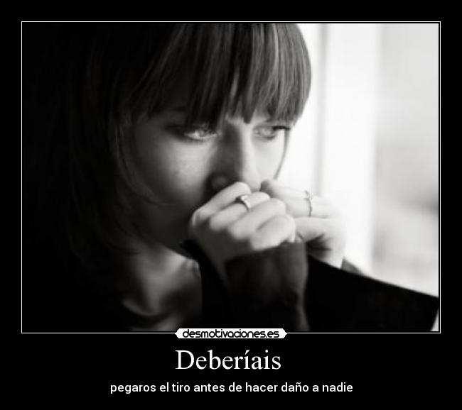 Deberíais - pegaros el tiro antes de hacer daño a nadie