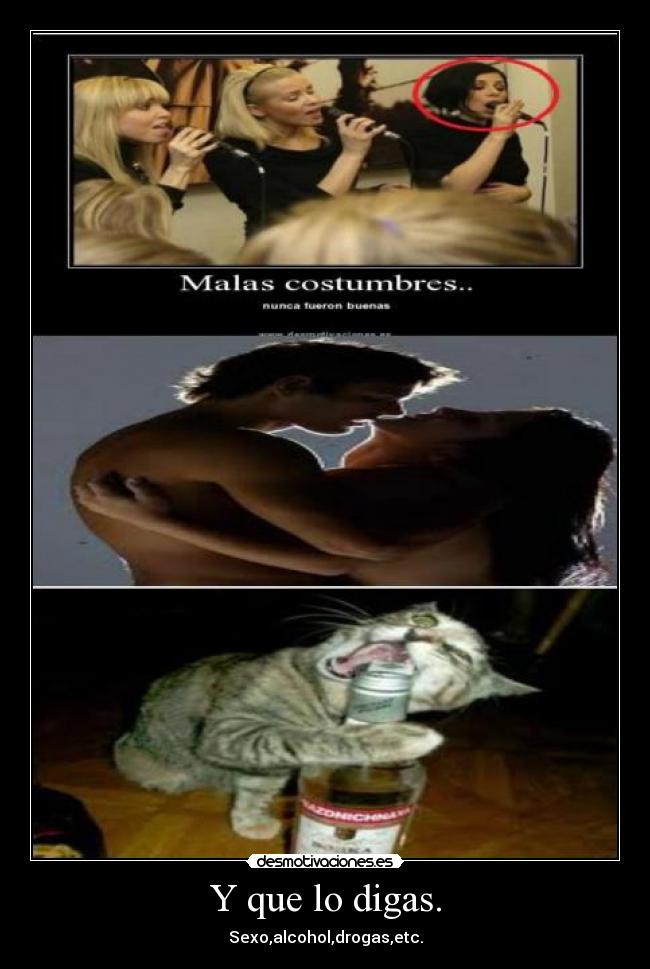 Y que lo digas. - Sexo,alcohol,drogas,etc.