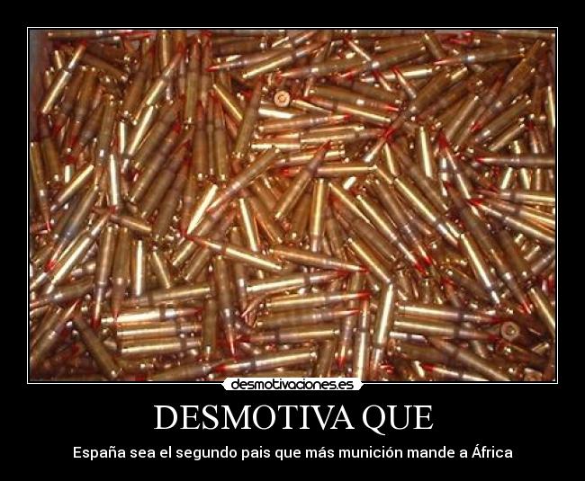 DESMOTIVA QUE - España sea el segundo pais que más munición mande a África