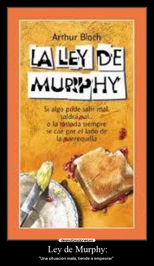 Ley de Murphy: - Una situación mala, tiende a empeorar  