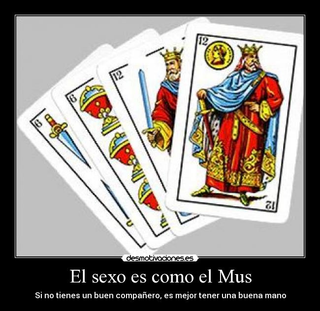 El sexo es como el Mus - Si no tienes un buen compañero, es mejor tener una buena mano
