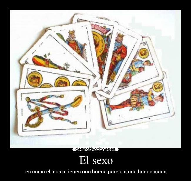 El sexo - es como el mus o tienes una buena pareja o una buena mano