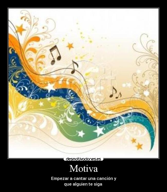 Motiva - Empezar a cantar una canción y
que alguien te siga