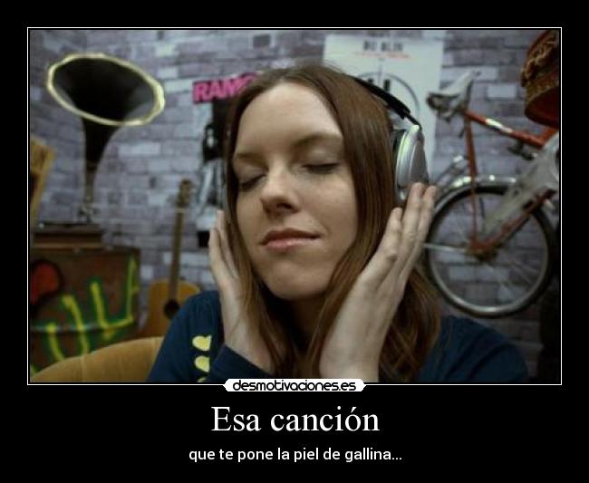 Esa canción - que te pone la piel de gallina...