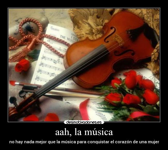aah, la música - no hay nada mejor que la música para conquistar el corazón de una mujer