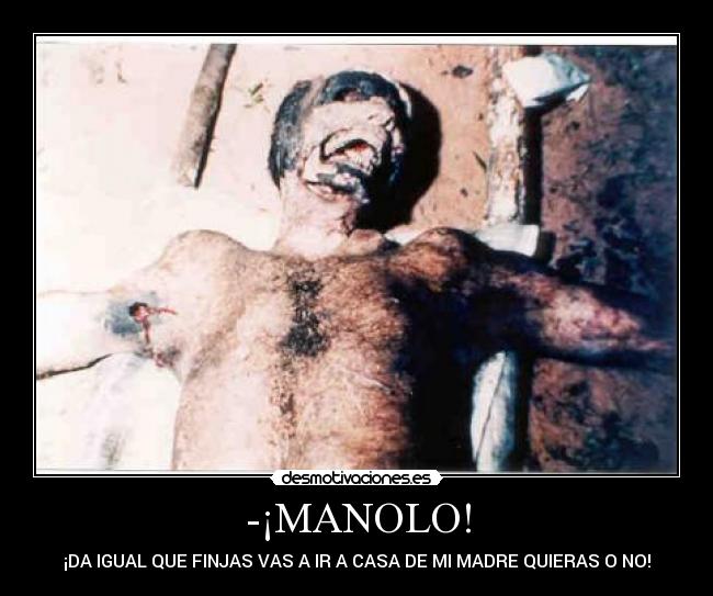 -¡MANOLO! - ¡DA IGUAL QUE FINJAS VAS A IR A CASA DE MI MADRE QUIERAS O NO!