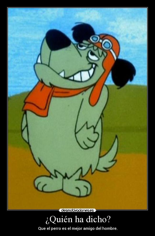 ¿Quién ha dicho? - Que el perro es el mejor amigo del hombre.