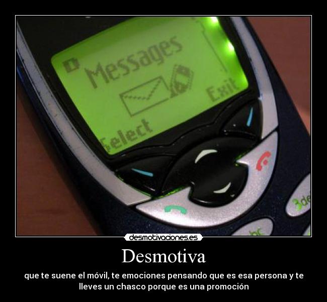 Desmotiva - que te suene el móvil, te emociones pensando que es esa persona y te
lleves un chasco porque es una promoción