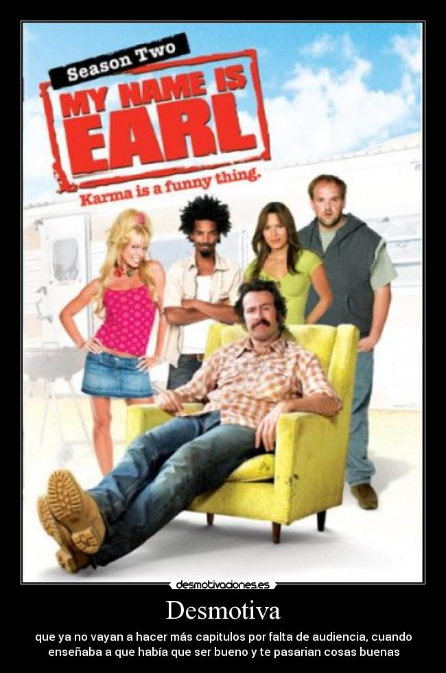 Desmotiva - que ya no vayan a hacer más capitulos por falta de audiencia, cuando
enseñaba a que había que ser bueno y te pasarian cosas buenas