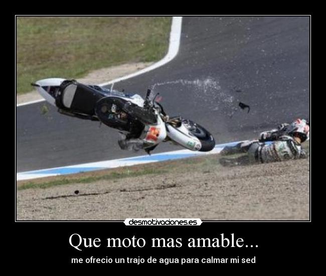 Que moto mas amable... - me ofrecio un trajo de agua para calmar mi sed