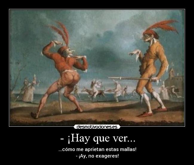 - ¡Hay que ver... - ...cómo me aprietan estas mallas!
- ¡Ay, no exageres!