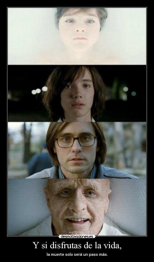 Y si disfrutas de la vida, - la muerte solo será un paso más.