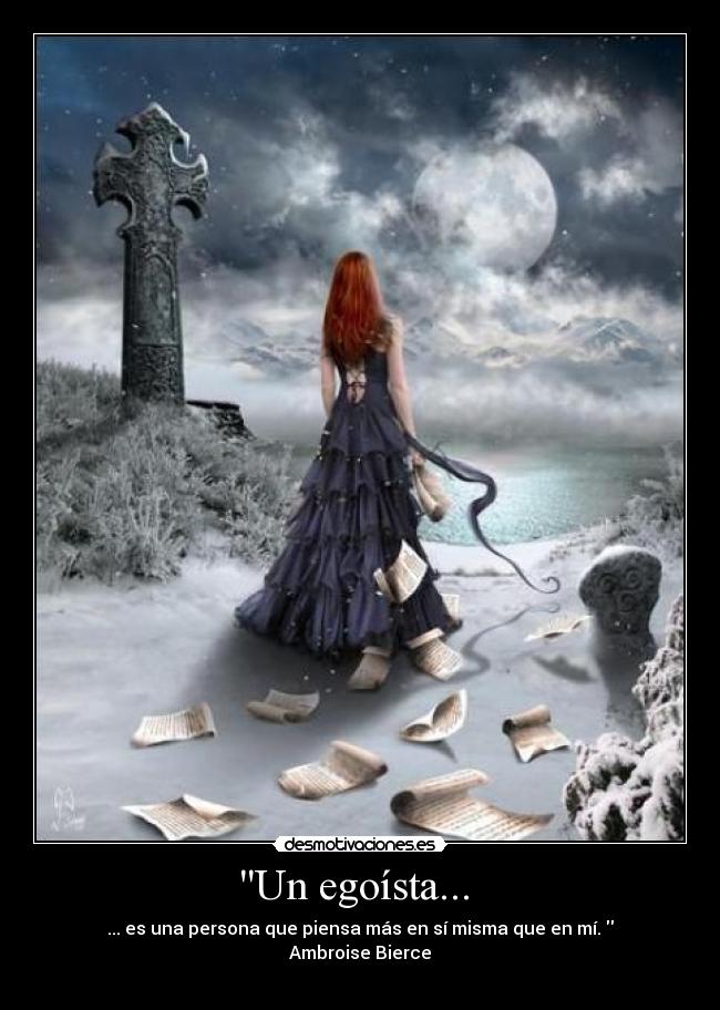 Un egoísta...  - ... es una persona que piensa más en sí misma que en mí. 
Ambroise Bierce
