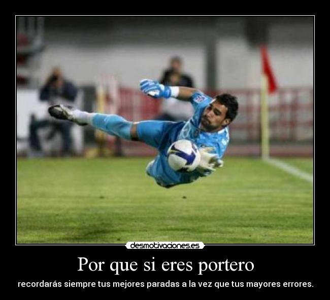 Por que si eres portero -