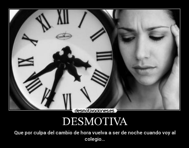 DESMOTIVA - Que por culpa del cambio de hora vuelva a ser de noche cuando voy al colegio...