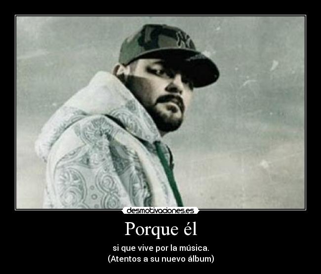 Porque él - si que vive por la música.
(Atentos a su nuevo álbum)