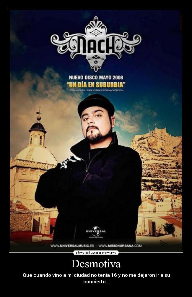 Desmotiva - Que cuando vino a mi ciudad no tenia 16 y no me dejaron ir a su concierto...
