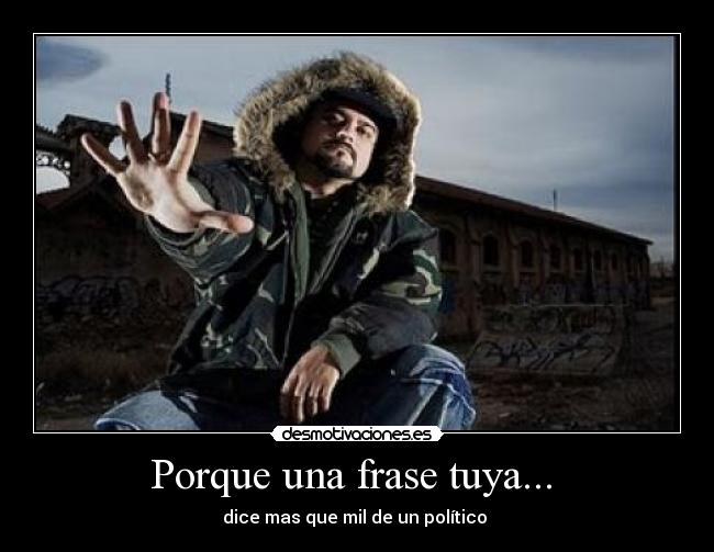 Porque una frase tuya... - dice mas que mil de un político