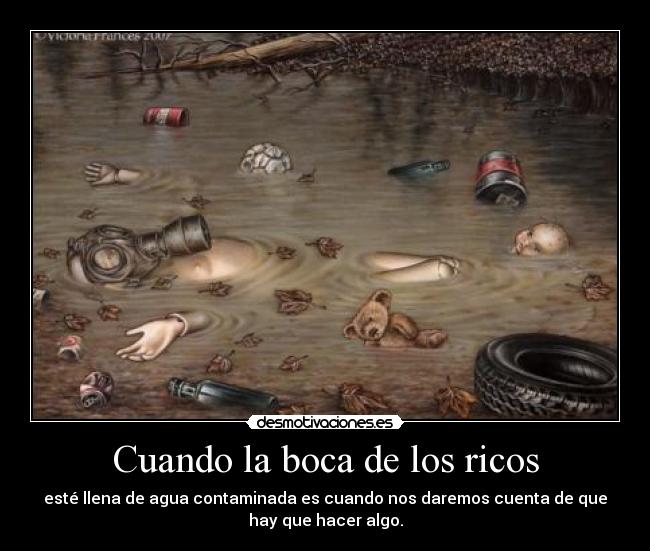 carteles cuando boca ricos agua llena contaminar dar cuenta hacer algo tierra ambiente medio cui desmotivaciones