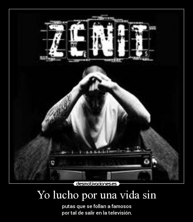 Yo lucho por una vida sin - putas que se follan a famosos
por tal de salir en la televisión.