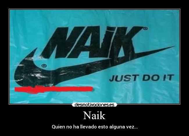 Naik - Quien no ha llevado esto alguna vez...