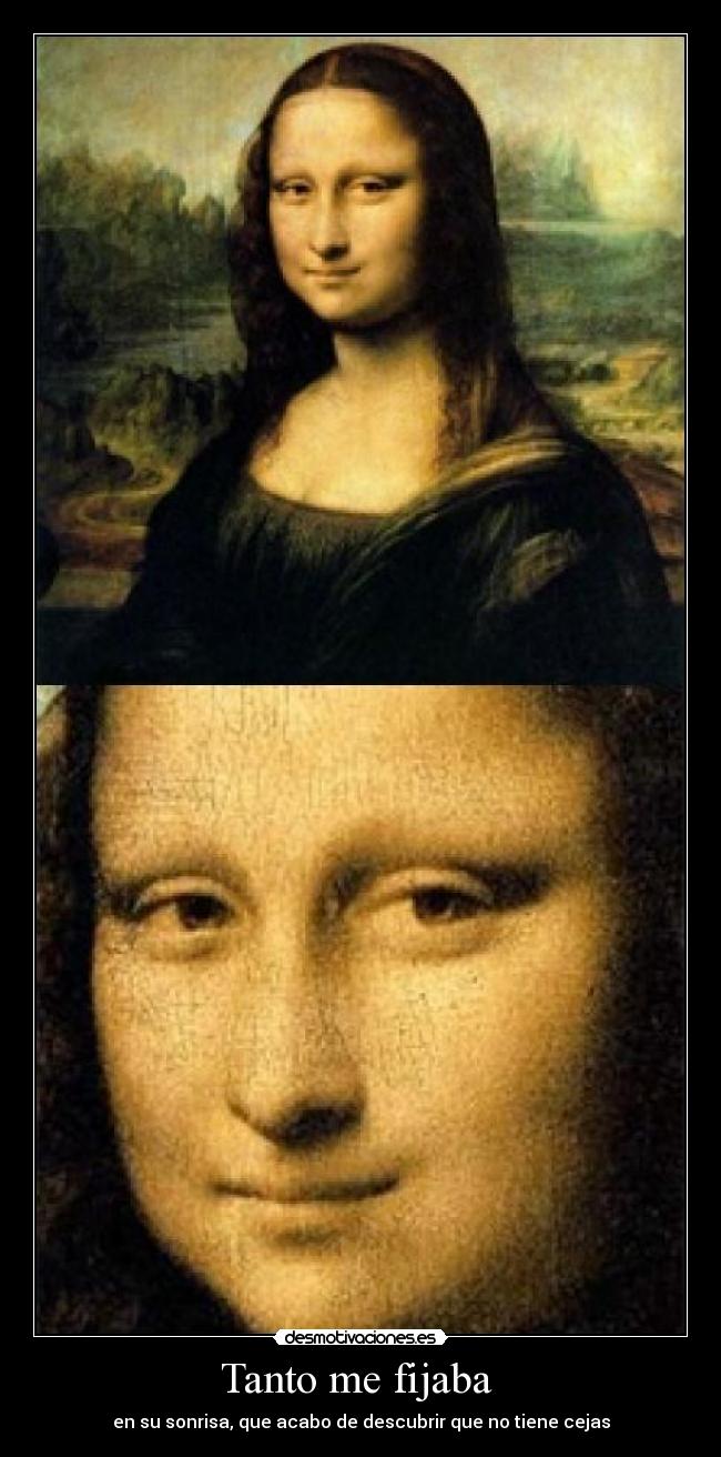 Tanto me fijaba - en su sonrisa, que acabo de descubrir que no tiene cejas